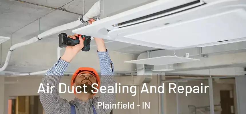  Air Duct Sealing And Repair Plainfield - IN
