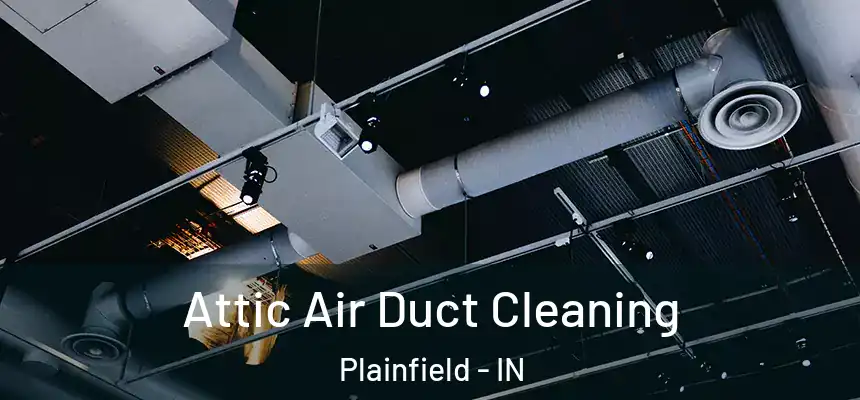  Attic Air Duct Cleaning Plainfield - IN