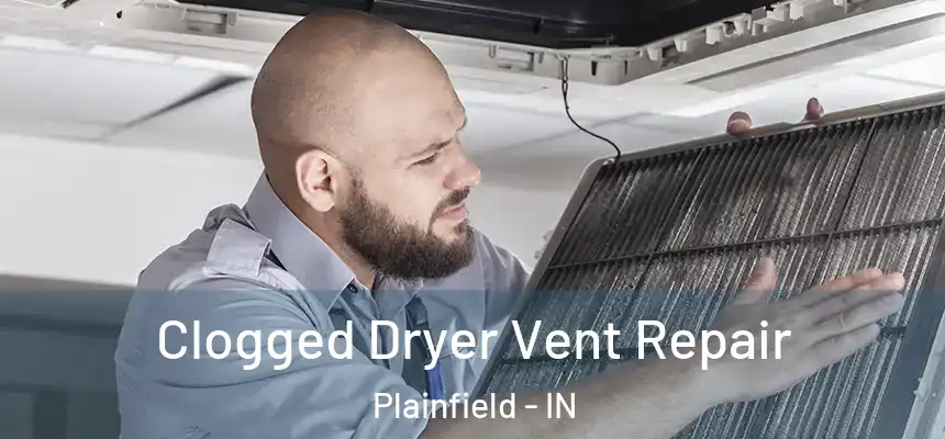 Clogged Dryer Vent Repair Plainfield - IN