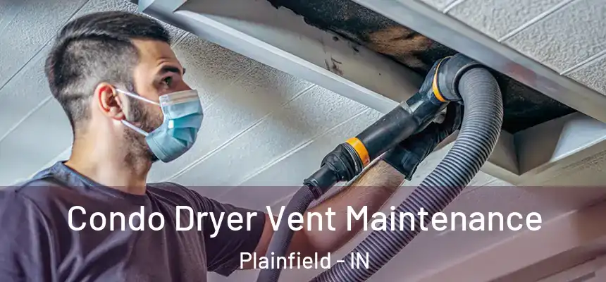  Condo Dryer Vent Maintenance Plainfield - IN