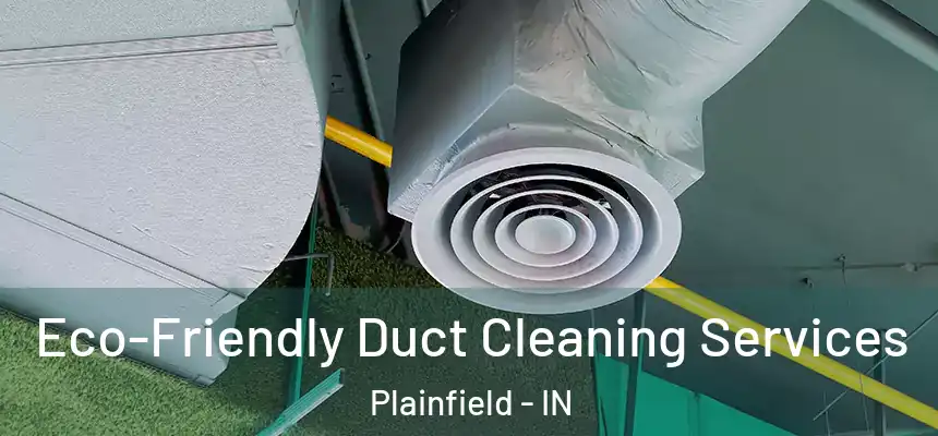  Eco-Friendly Duct Cleaning Services Plainfield - IN