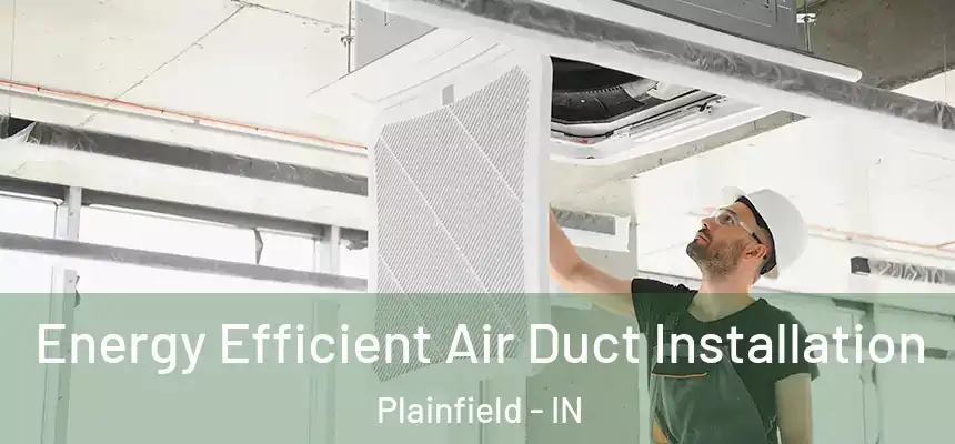  Energy Efficient Air Duct Installation Plainfield - IN